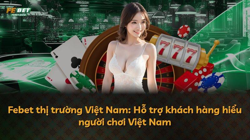 Febet thị trường Việt Nam: Hỗ trợ khách hàng hiểu người chơi Việt Nam