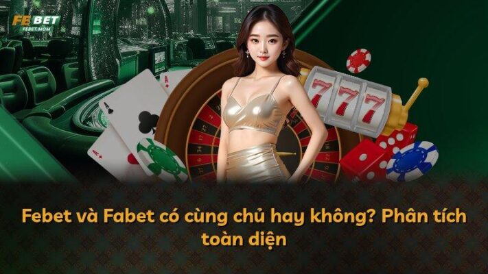 Febet và Fabet có cùng chủ hay không? Phân tích toàn diện