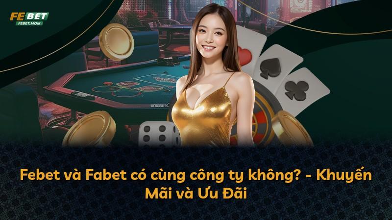 Febet và Fabet có cùng công ty không? - Khuyến Mãi và Ưu Đãi