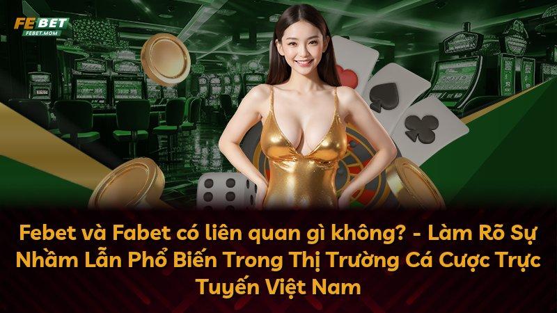 Febet và Fabet có liên quan gì không? - Làm Rõ Sự Nhầm Lẫn Phổ Biến Trong Thị Trường Cá Cược Trực Tuyến Việt Nam