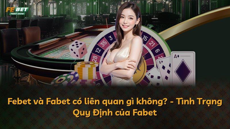 Febet và Fabet có liên quan gì không? - Tình Trạng Quy Định của Fabet