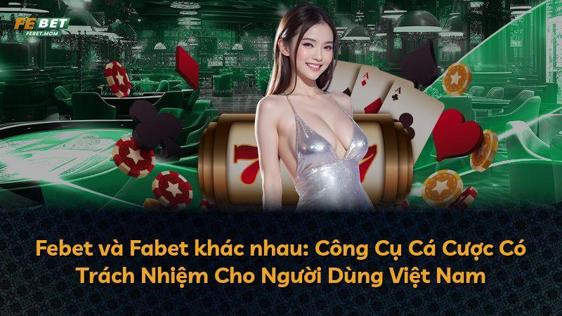 Febet và Fabet khác nhau: Công Cụ Cá Cược Có Trách Nhiệm Cho Người Dùng Việt Nam