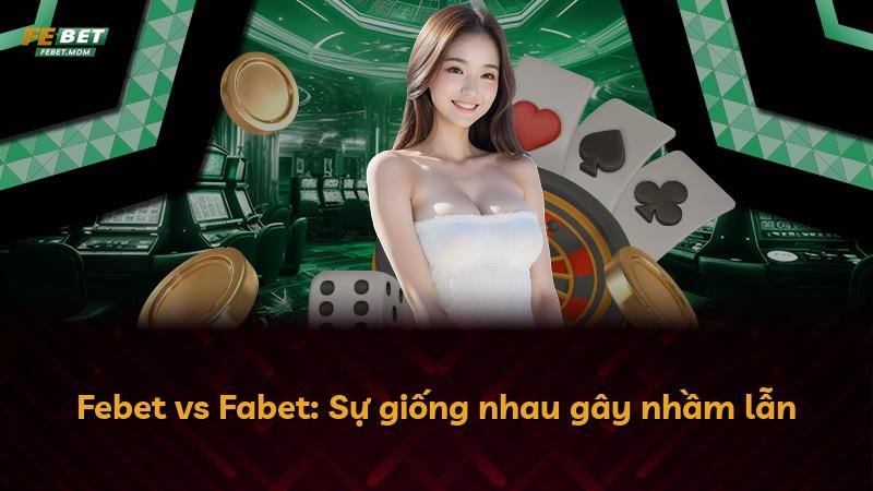 Febet vs Fabet: Sự giống nhau gây nhầm lẫn