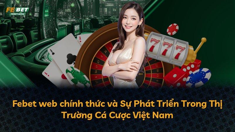 Febet web chính thức và Sự Phát Triển Trong Thị Trường Cá Cược Việt Nam