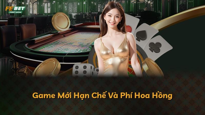 Game Mới Hạn Chế Và Phí Hoa Hồng