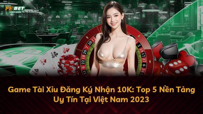 Game Tài Xỉu Đăng Ký Nhận 10K: Top 5 Nền Tảng Uy Tín Tại Việt Nam 2023