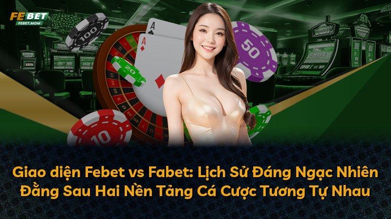 Giao diện Febet vs Fabet: Lịch Sử Đáng Ngạc Nhiên Đằng Sau Hai Nền Tảng Cá Cược Tương Tự Nhau