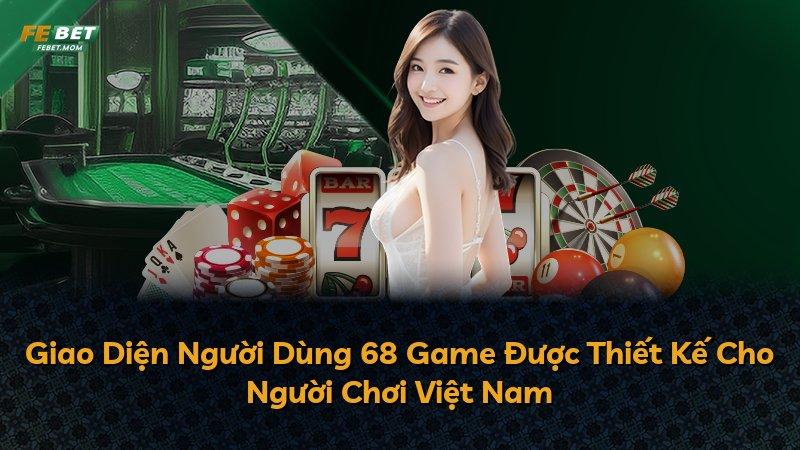 Giao Diện Người Dùng 68 Game Được Thiết Kế Cho Người Chơi Việt Nam