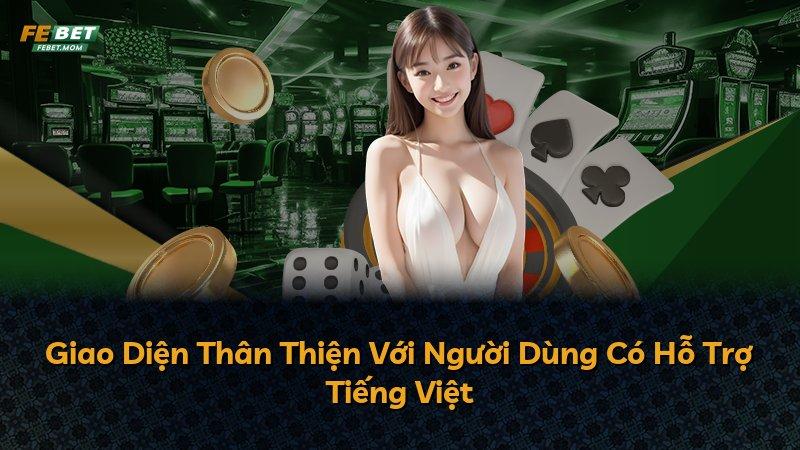 Giao Diện Thân Thiện Với Người Dùng Có Hỗ Trợ Tiếng Việt