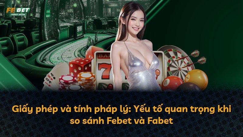 Giấy phép và tính pháp lý: Yếu tố quan trọng khi so sánh Febet và Fabet