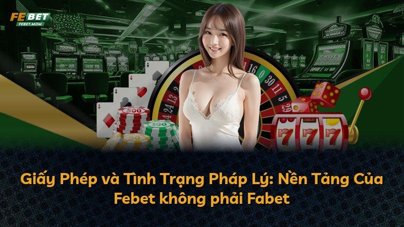 Giấy Phép và Tình Trạng Pháp Lý: Nền Tảng Của Febet không phải Fabet