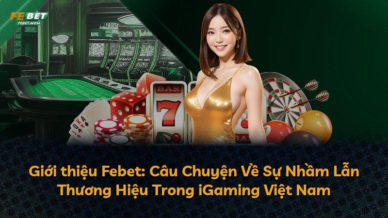 Giới thiệu Febet: Câu Chuyện Về Sự Nhầm Lẫn Thương Hiệu Trong iGaming Việt Nam