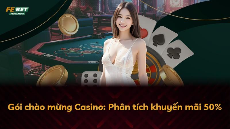 Gói chào mừng Casino: Phân tích khuyến mãi 50%