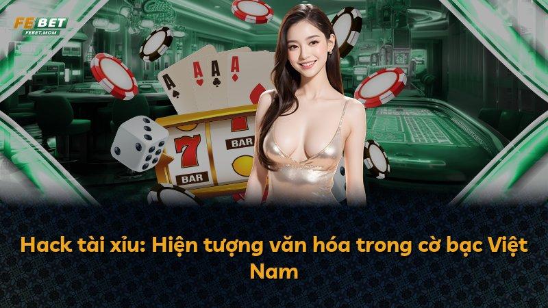 Hack tài xỉu: Hiện tượng văn hóa trong cờ bạc Việt Nam