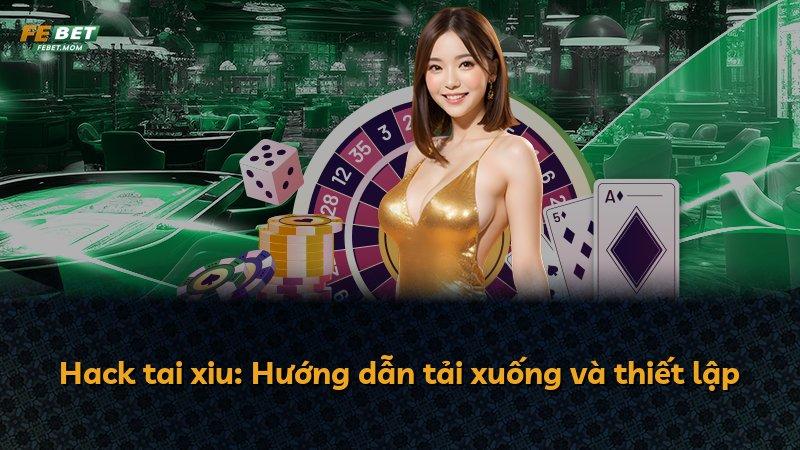 Hack tai xiu: Hướng dẫn tải xuống và thiết lập