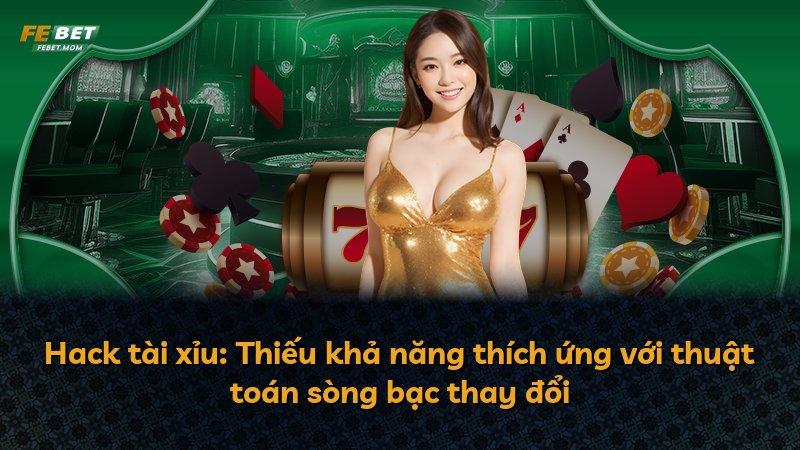 Hack tài xỉu: Thiếu khả năng thích ứng với thuật toán sòng bạc thay đổi