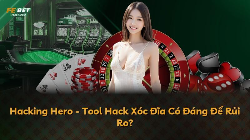 Hacking Hero - Tool Hack Xóc Đĩa Có Đáng Để Rủi Ro?