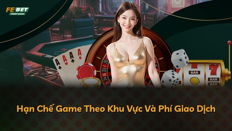 Hạn Chế Game Theo Khu Vực Và Phí Giao Dịch