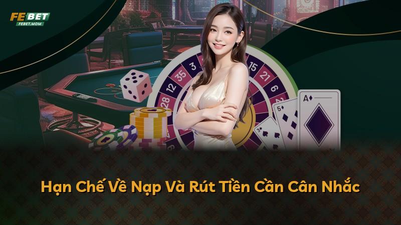 Hạn Chế Về Nạp Và Rút Tiền Cần Cân Nhắc
