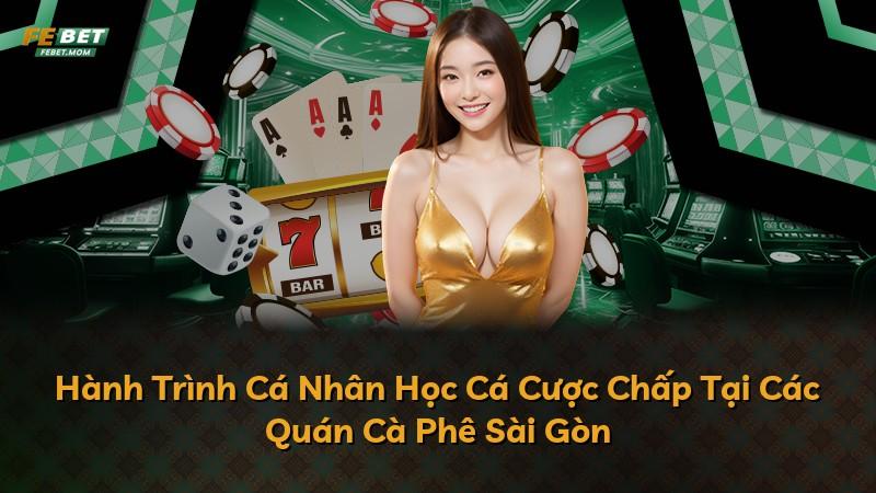 Hành Trình Cá Nhân Học Cá Cược Chấp Tại Các Quán Cà Phê Sài Gòn
