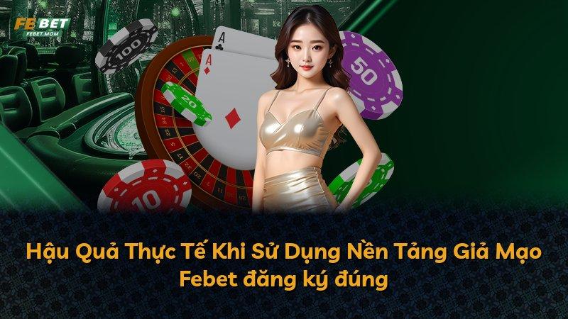 Hậu Quả Thực Tế Khi Sử Dụng Nền Tảng Giả Mạo Febet đăng ký đúng