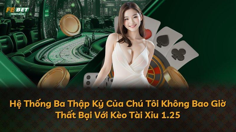 Hệ Thống Ba Thập Kỷ Của Chú Tôi Không Bao Giờ Thất Bại Với Kèo Tài Xỉu 1.25