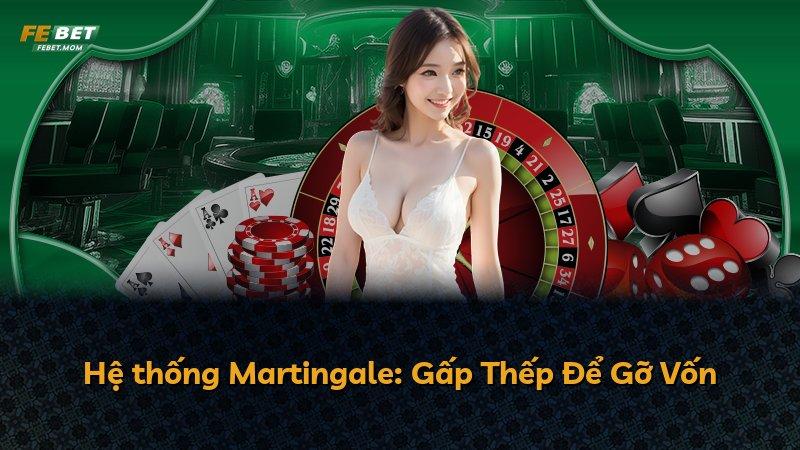 Hệ thống Martingale: Gấp Thếp Để Gỡ Vốn