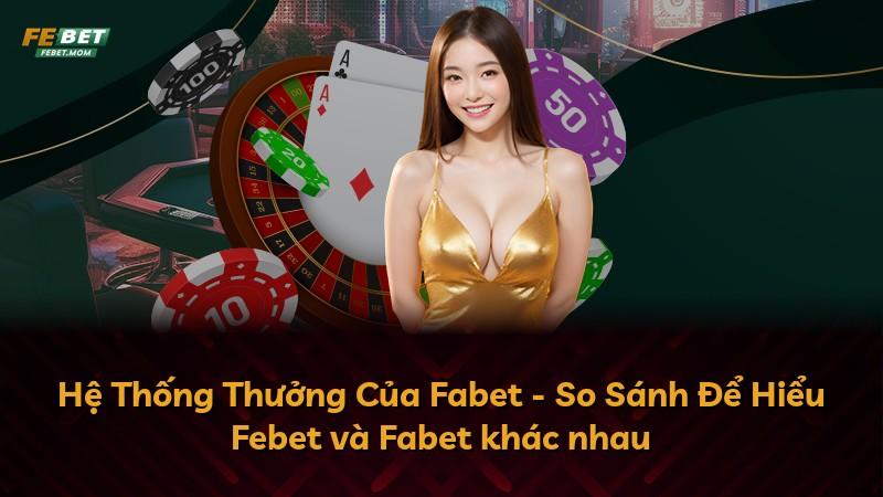 Hệ Thống Thưởng Của Fabet - So Sánh Để Hiểu Febet và Fabet khác nhau