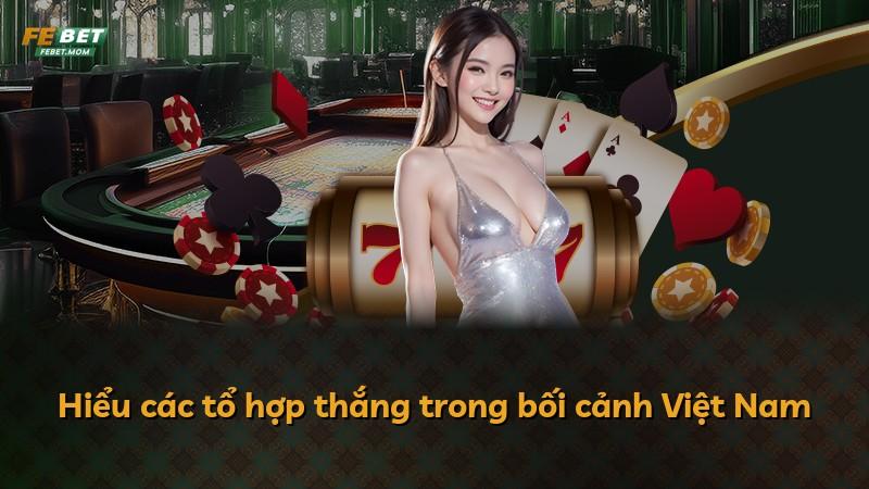 Hiểu các tổ hợp thắng trong bối cảnh Việt Nam