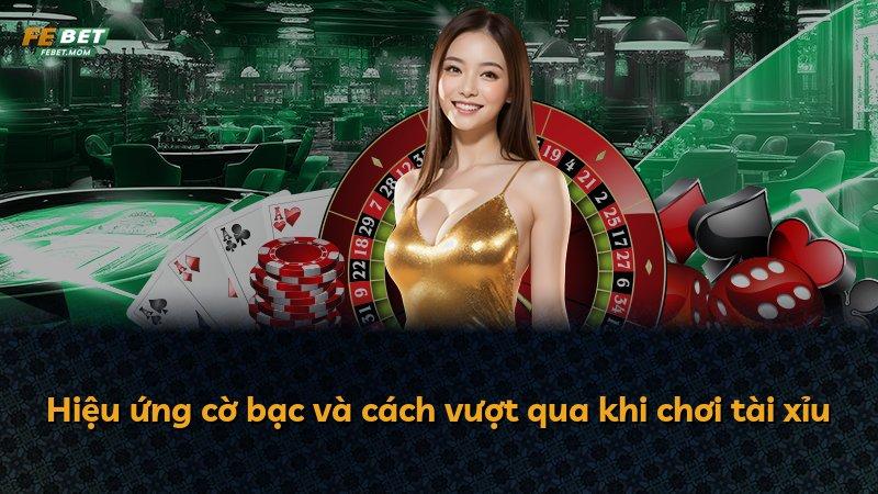 Hiệu ứng cờ bạc và cách vượt qua khi chơi tài xỉu
