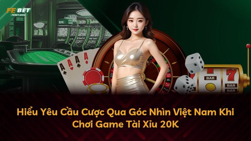 Hiểu Yêu Cầu Cược Qua Góc Nhìn Việt Nam Khi Chơi Game Tài Xỉu 20K