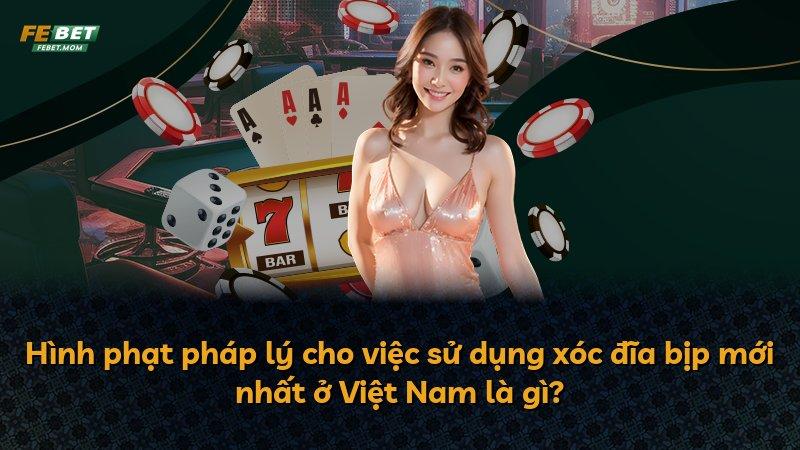 Hình phạt pháp lý cho việc sử dụng xóc đĩa bịp mới nhất ở Việt Nam là gì?