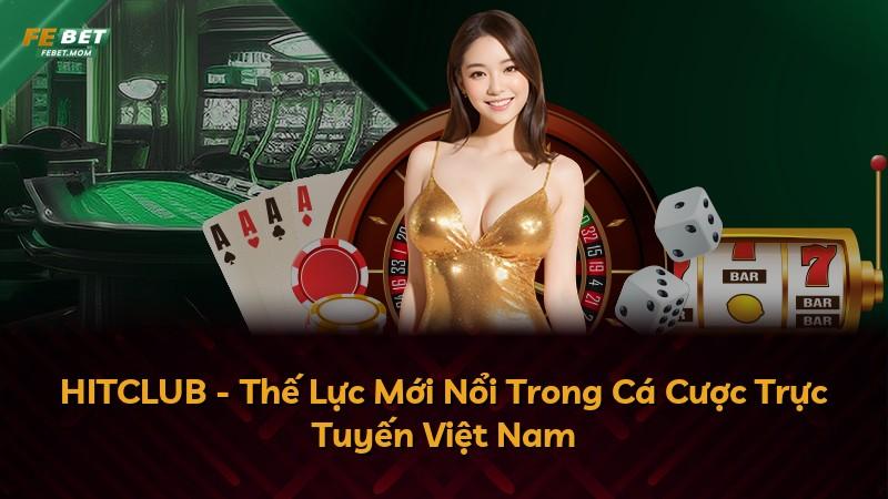 HITCLUB - Thế Lực Mới Nổi Trong Cá Cược Trực Tuyến Việt Nam
