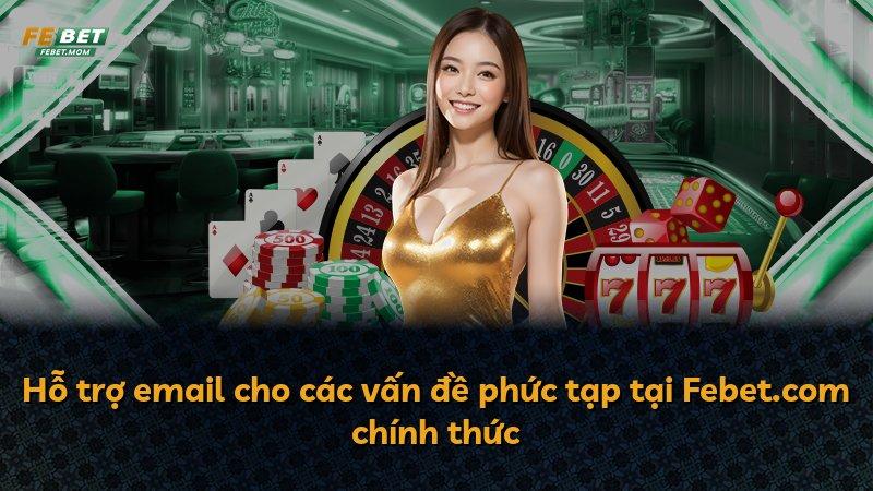 Hỗ trợ email cho các vấn đề phức tạp tại Febet.com chính thức