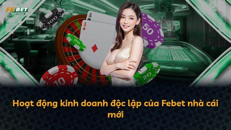 Hoạt động kinh doanh độc lập của Febet nhà cái mới