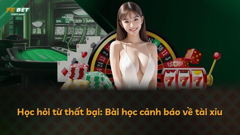 Học hỏi từ thất bại: Bài học cảnh báo về tài xỉu