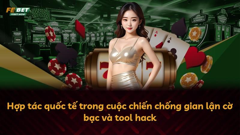 Hợp tác quốc tế trong cuộc chiến chống gian lận cờ bạc và tool hack