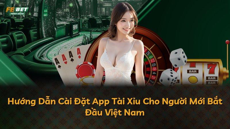 Hướng Dẫn Cài Đặt App Tài Xỉu Cho Người Mới Bắt Đầu Việt Nam