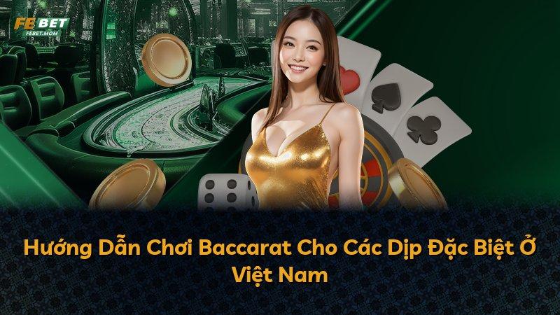 Hướng Dẫn Chơi Baccarat Cho Các Dịp Đặc Biệt Ở Việt Nam