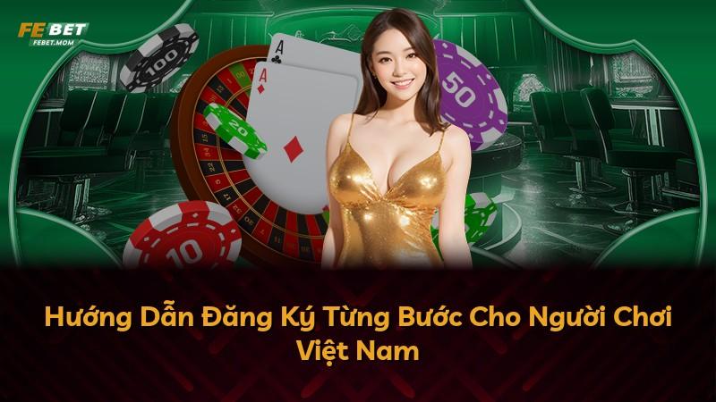 Hướng Dẫn Đăng Ký Từng Bước Cho Người Chơi Việt Nam