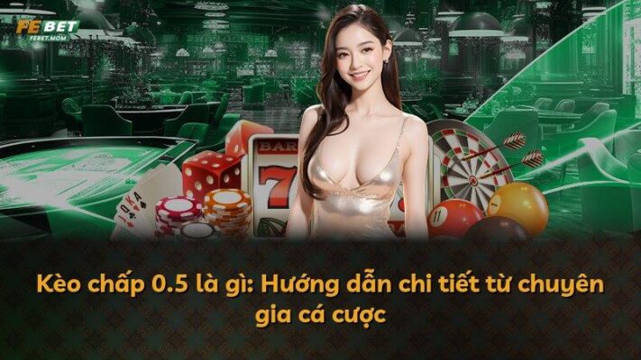 Kèo chấp 0.5 là gì: Hướng dẫn chi tiết từ chuyên gia cá cược