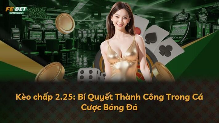 Kèo chấp 2.25: Bí Quyết Thành Công Trong Cá Cược Bóng Đá