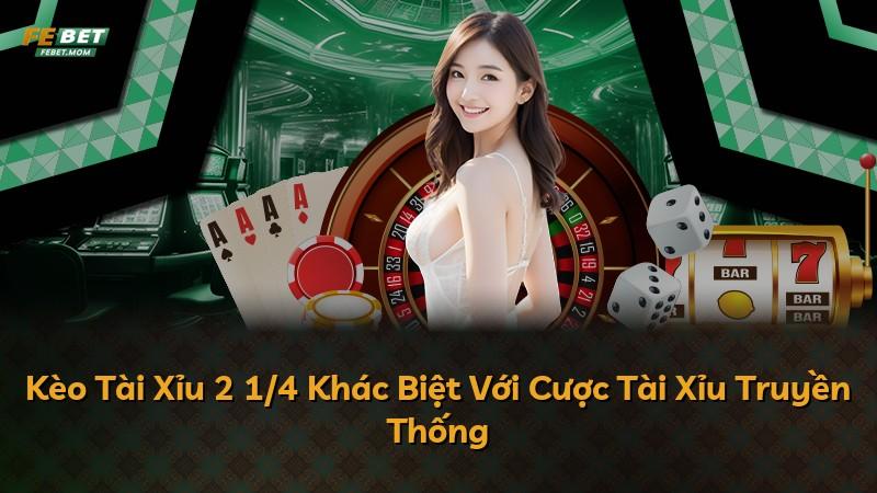 Kèo Tài Xỉu 2 1/4 Khác Biệt Với Cược Tài Xỉu Truyền Thống