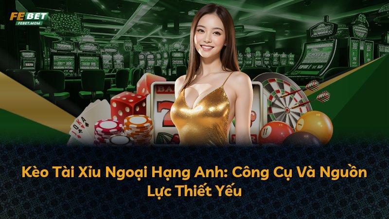 Kèo Tài Xỉu Ngoại Hạng Anh: Công Cụ Và Nguồn Lực Thiết Yếu