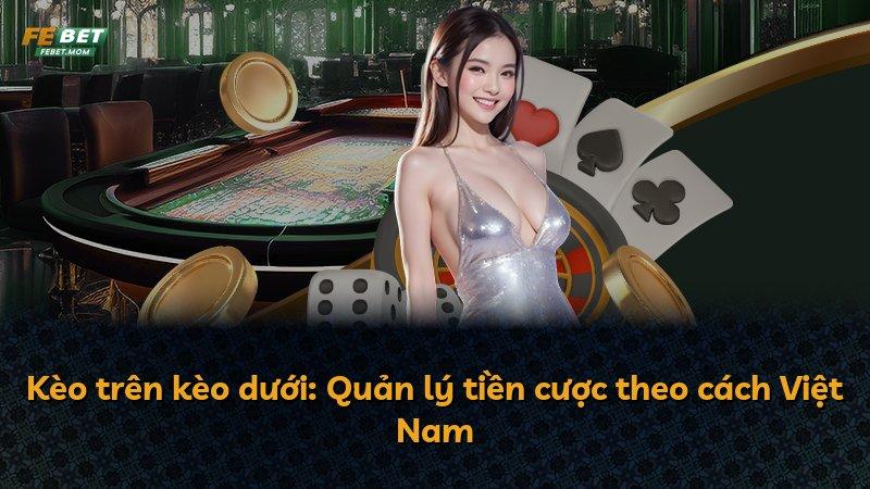 Kèo trên kèo dưới: Quản lý tiền cược theo cách Việt Nam