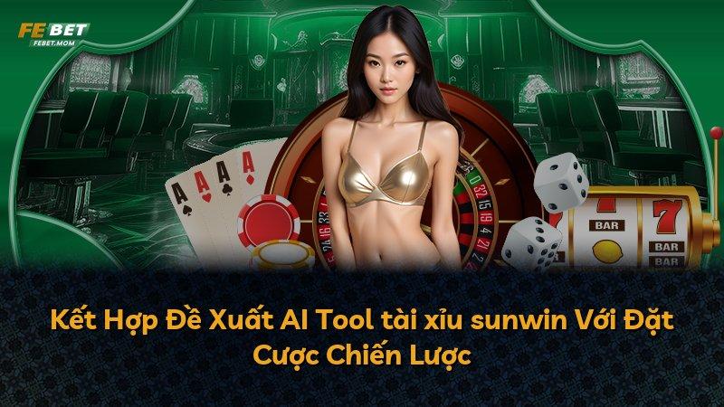 Kết Hợp Đề Xuất AI Tool tài xỉu sunwin Với Đặt Cược Chiến Lược