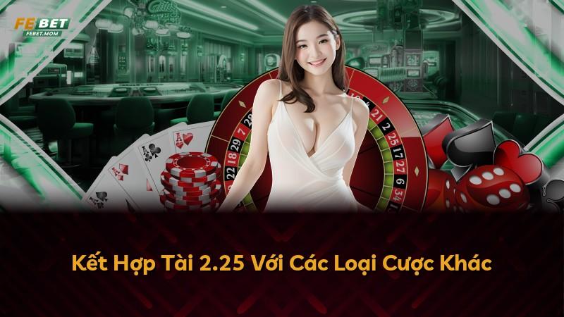 Kết Hợp Tài 2.25 Với Các Loại Cược Khác