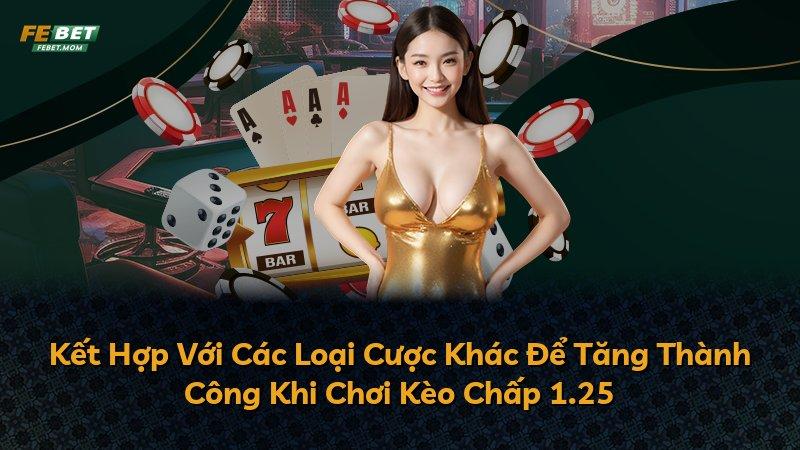 Kết Hợp Với Các Loại Cược Khác Để Tăng Thành Công Khi Chơi Kèo Chấp 1.25