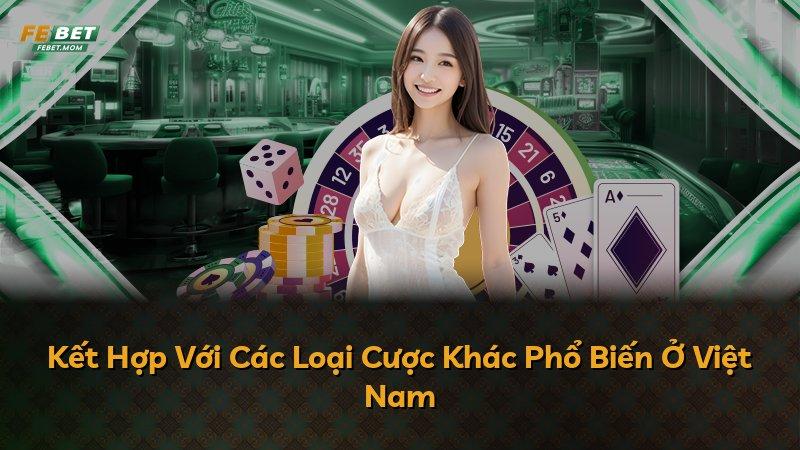 Kết Hợp Với Các Loại Cược Khác Phổ Biến Ở Việt Nam
