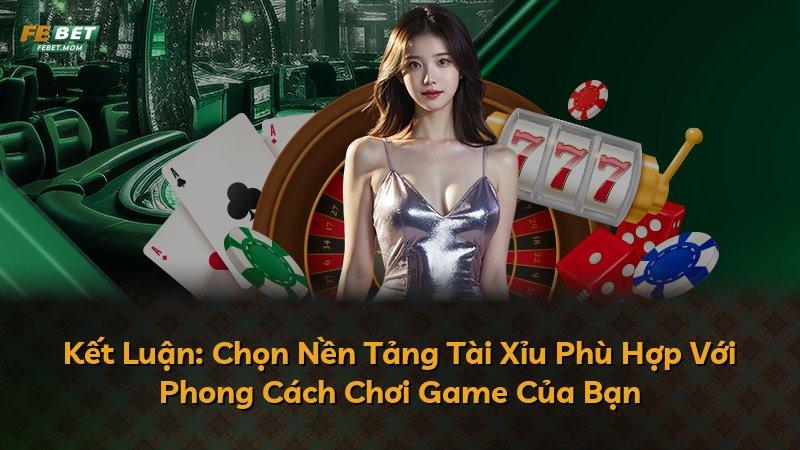 Kết Luận: Chọn Nền Tảng Tài Xỉu Phù Hợp Với Phong Cách Chơi Game Của Bạn